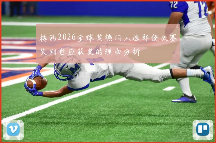 梅西2026金球奖热门人选即使决赛失利也应获奖的理由分析