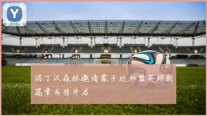 诺丁汉森林邀请蒙卡达加盟英超新篇章或将开启